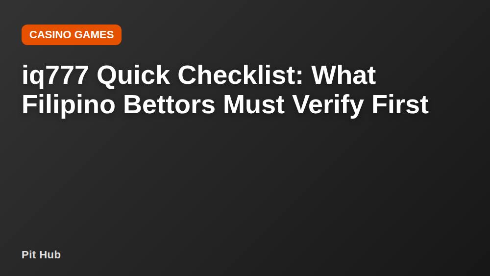 iq777 Quick Checklist: What Filipino Bettors Must Verify First